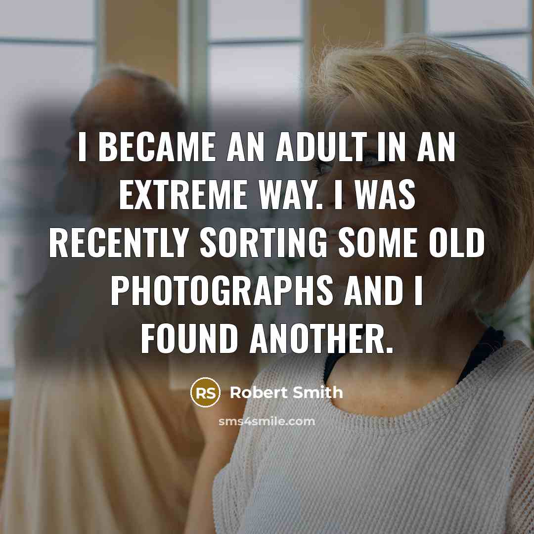 “I became an adult in an extreme way. I was…” quote by Robert Smith