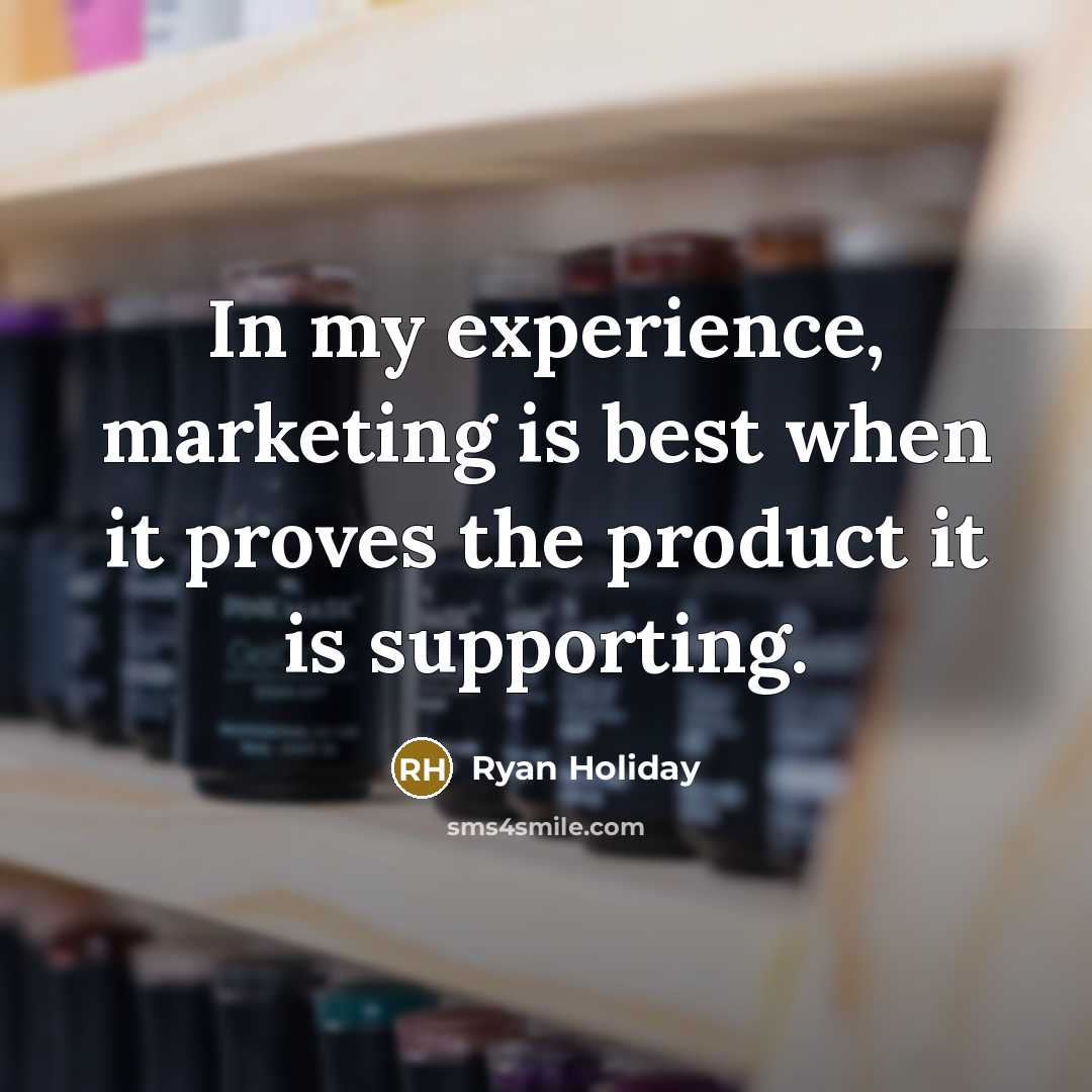 “In my experience, marketing is best when it proves the…” quote by Ryan Holiday