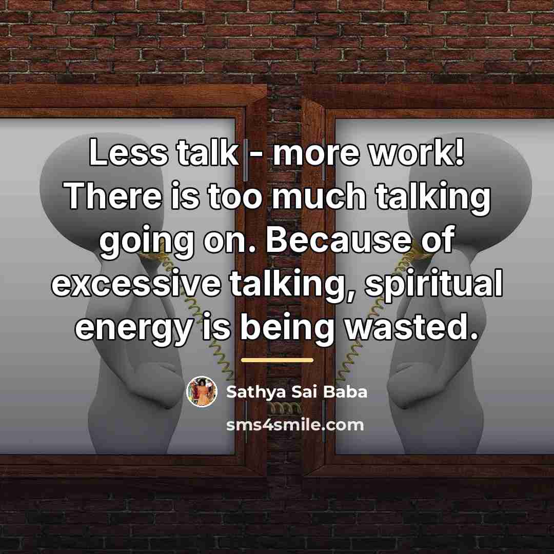 “Less talk - more work! There is too much talking…” quote by Sathya Sai Baba