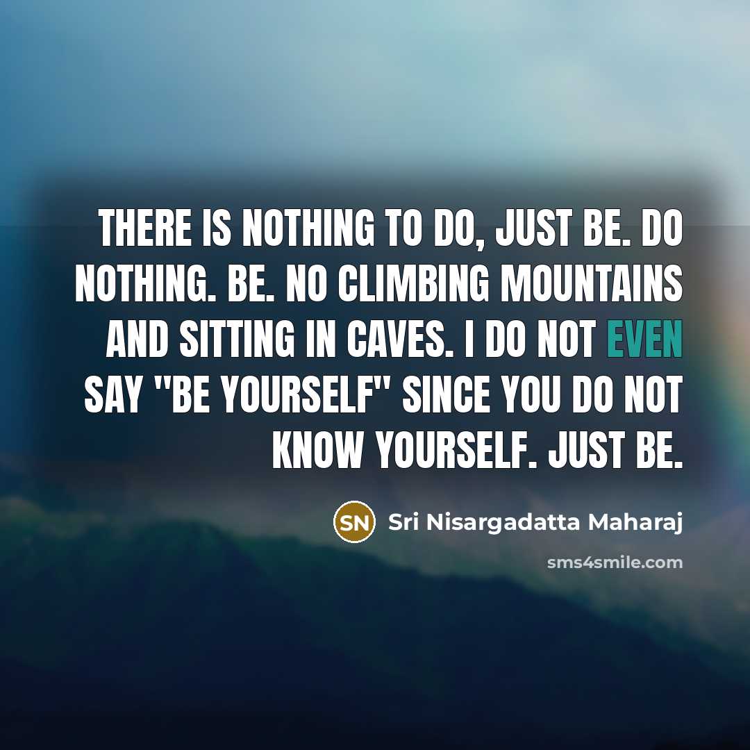 “There is nothing to do, just be. Do nothing. Be.…” quote by Sri Nisargadatta Maharaj