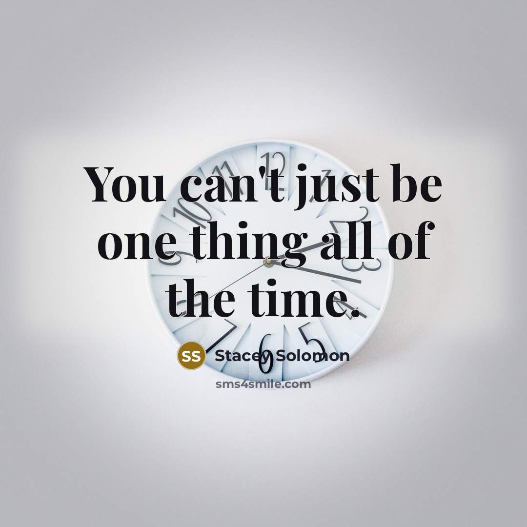 “You can't just be one thing all of the time.…” quote by Stacey Solomon
