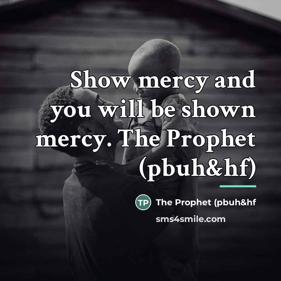“Show mercy and you will be shown mercy. The Prophet…” quote by The Prophet (pbuh&hf