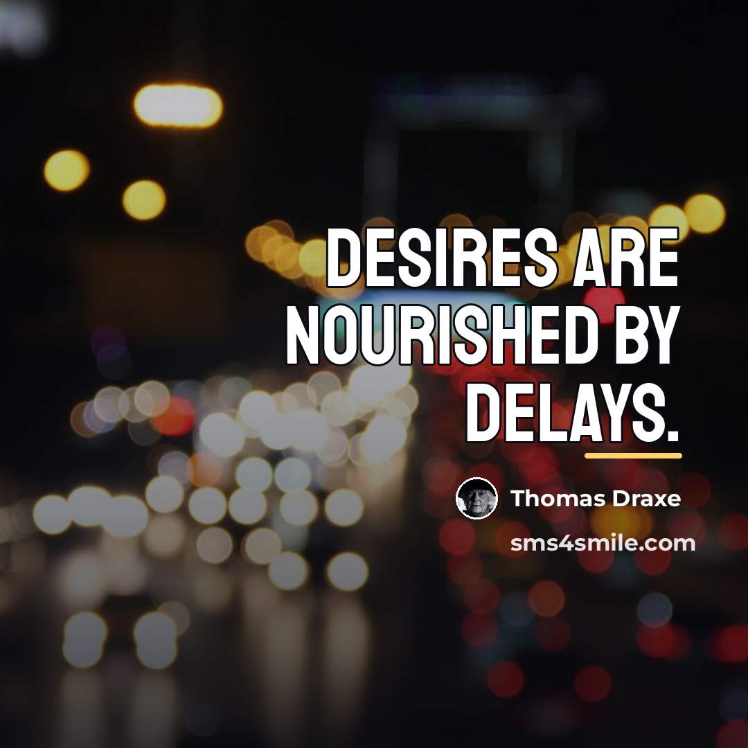 “Desires are nourished by delays.…” quote by Thomas Draxe
