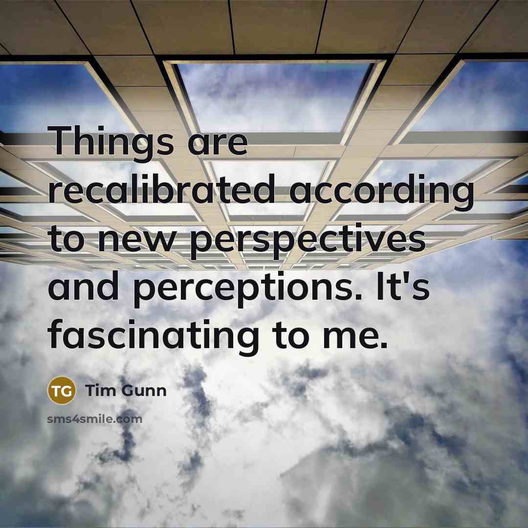 “Things are recalibrated according to new perspectives and perceptions. It's…” quote by Tim Gunn