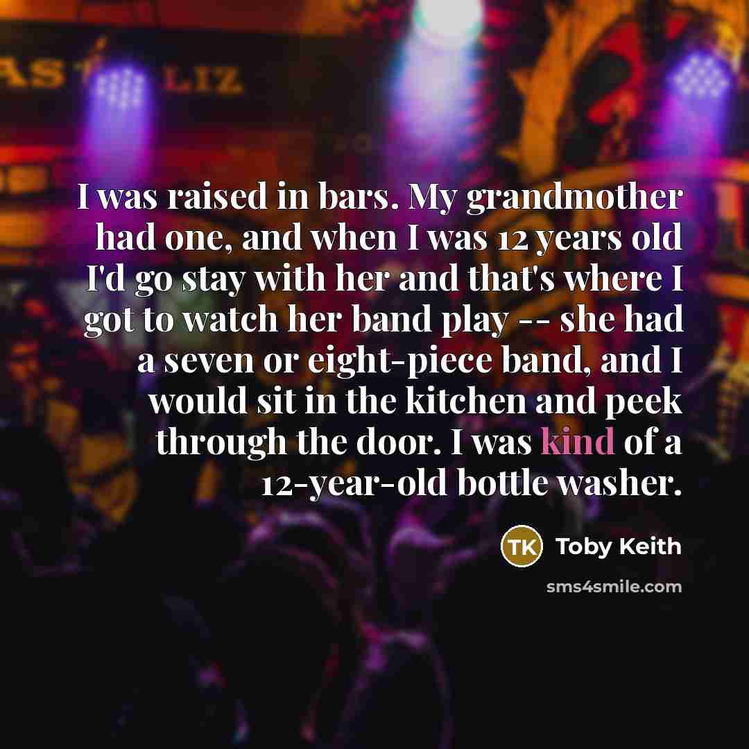 “I was raised in bars. My grandmother had one, and…” quote by Toby Keith