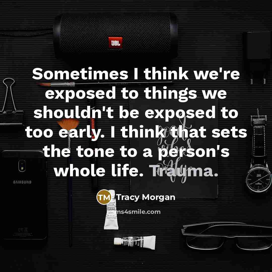 “Sometimes I think we're exposed to things we shouldn't be…” quote by Tracy Morgan