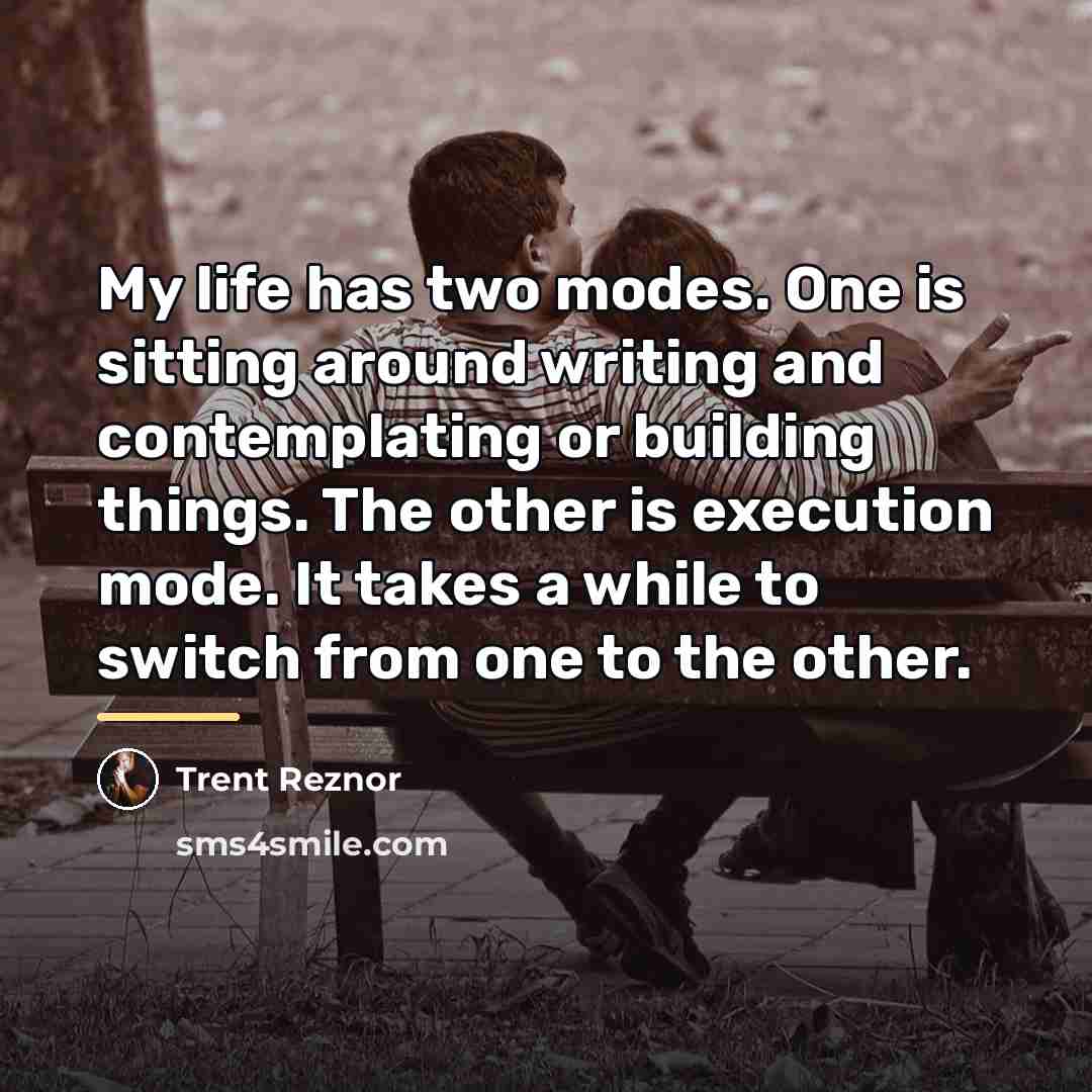 “My life has two modes. One is sitting around writing…” quote by Trent Reznor