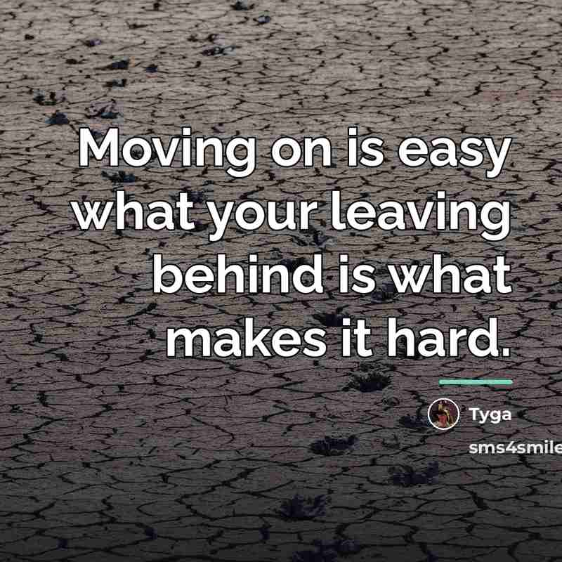 “Moving on is easy what your leaving behind is what…” quote by Tyga