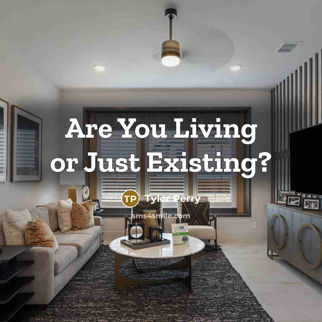 “Are You Living or Just Existing?…” quote by Tyler Perry