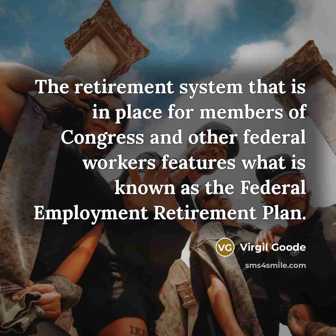 “The retirement system that is in place for members of…” quote by Virgil Goode