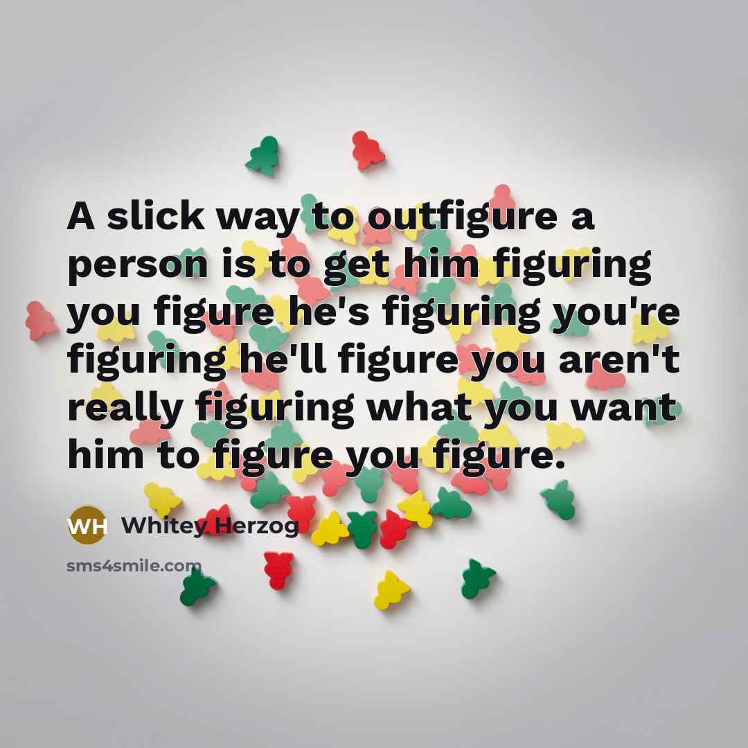 “A slick way to outfigure a person is to get…” quote by Whitey Herzog