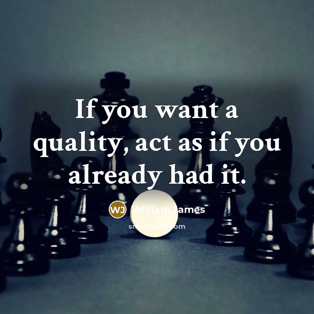 “If you want a quality, act as if you already…” quote by William James