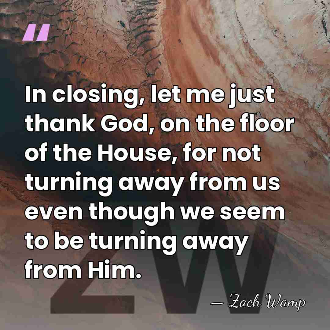 In closing, let me just thank God, on the floor of the&hellip; - Zach Wamp