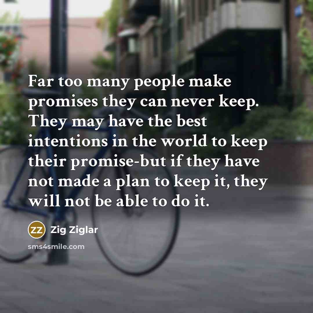 “Far too many people make promises they can never keep.…” quote by Zig Ziglar