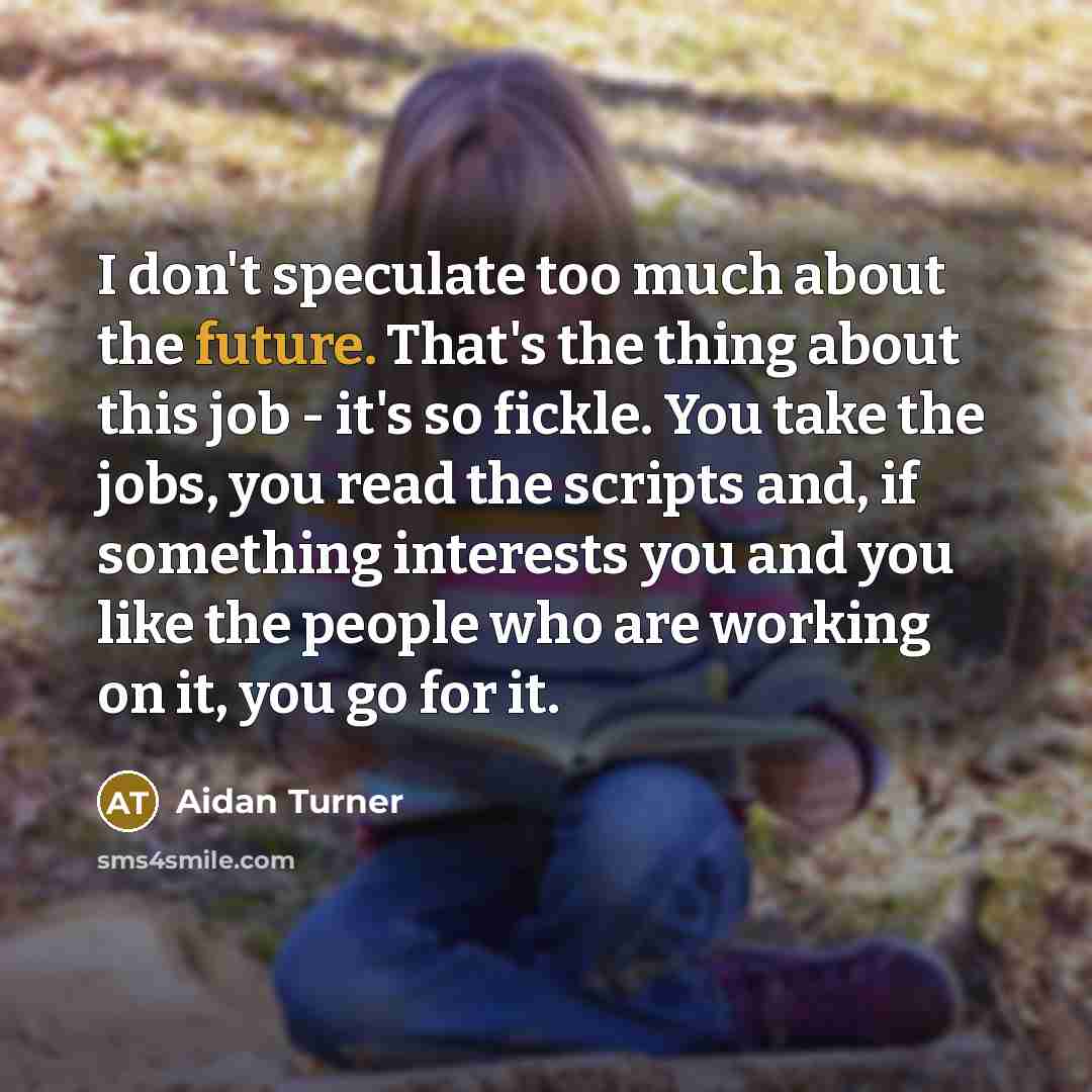 “I don't speculate too much about the future. That's the…” quote by Aidan Turner