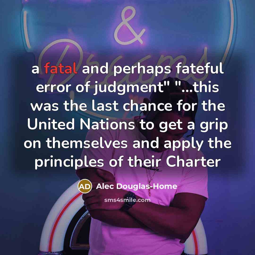 “"a fatal and perhaps fateful error of judgment" "...this was…” quote by Alec Douglas-Home
