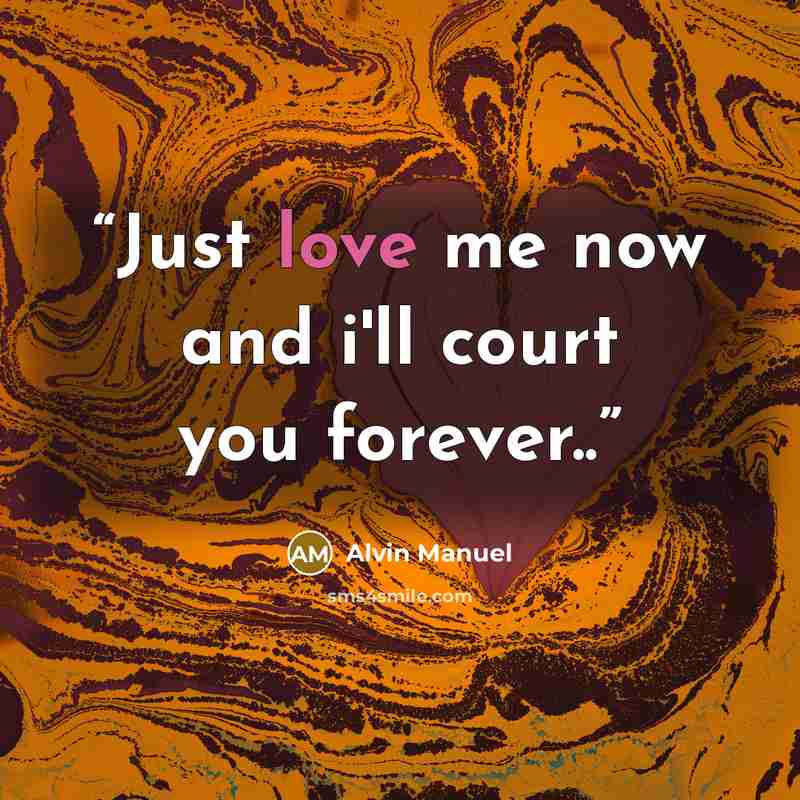 “Just love me now and i'll court you forever..” quote by Alvin Manuel