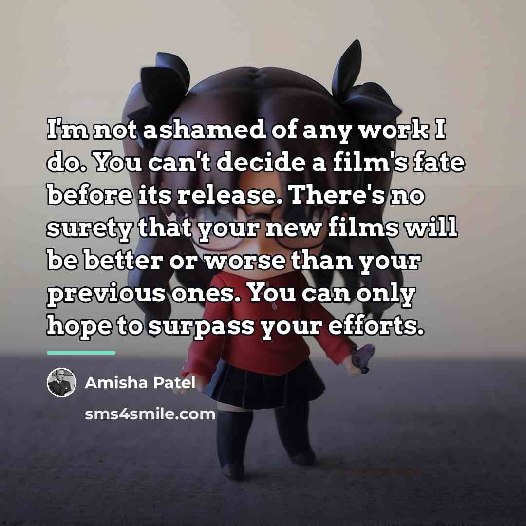 “I'm not ashamed of any work I do. You can't…” quote by Amisha Patel