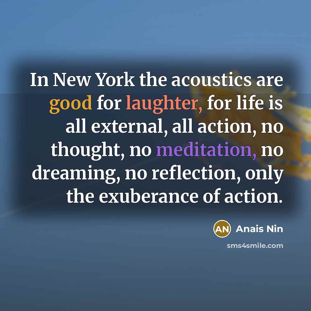 “In New York the acoustics are good for laughter, for…” quote by Anais Nin