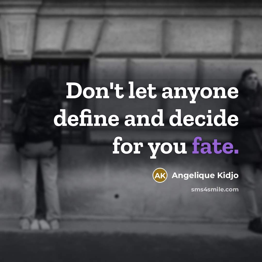 “Don't let anyone define and decide for you fate.…” quote by Angelique Kidjo