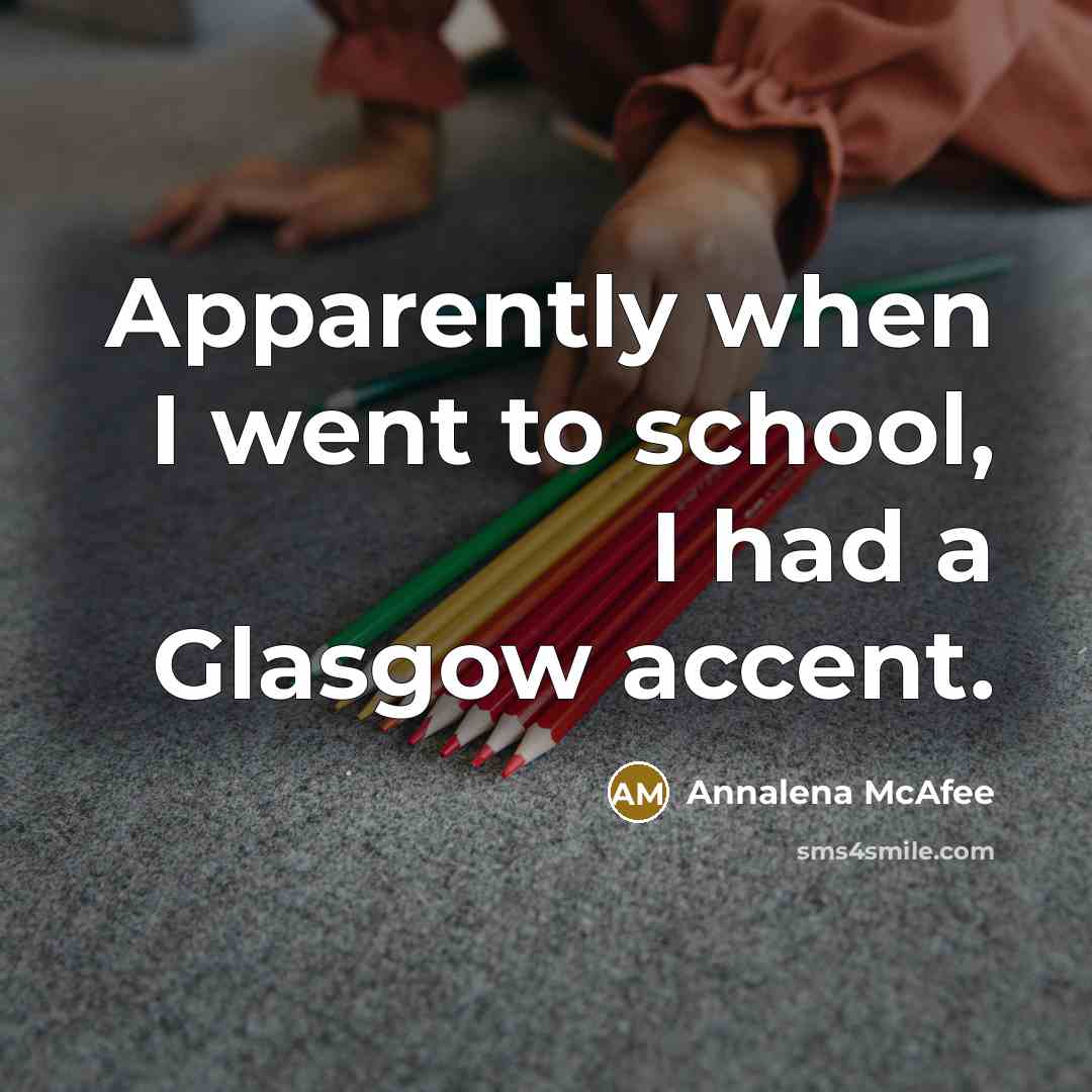 “Apparently when I went to school, I had a Glasgow…” quote by Annalena McAfee