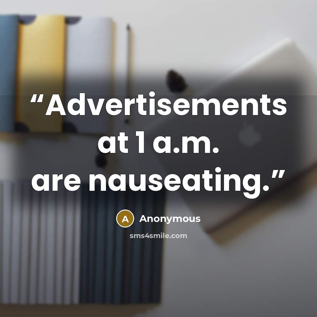 “Advertisements at 1 a.m. are nauseating.” quote by Anonymous