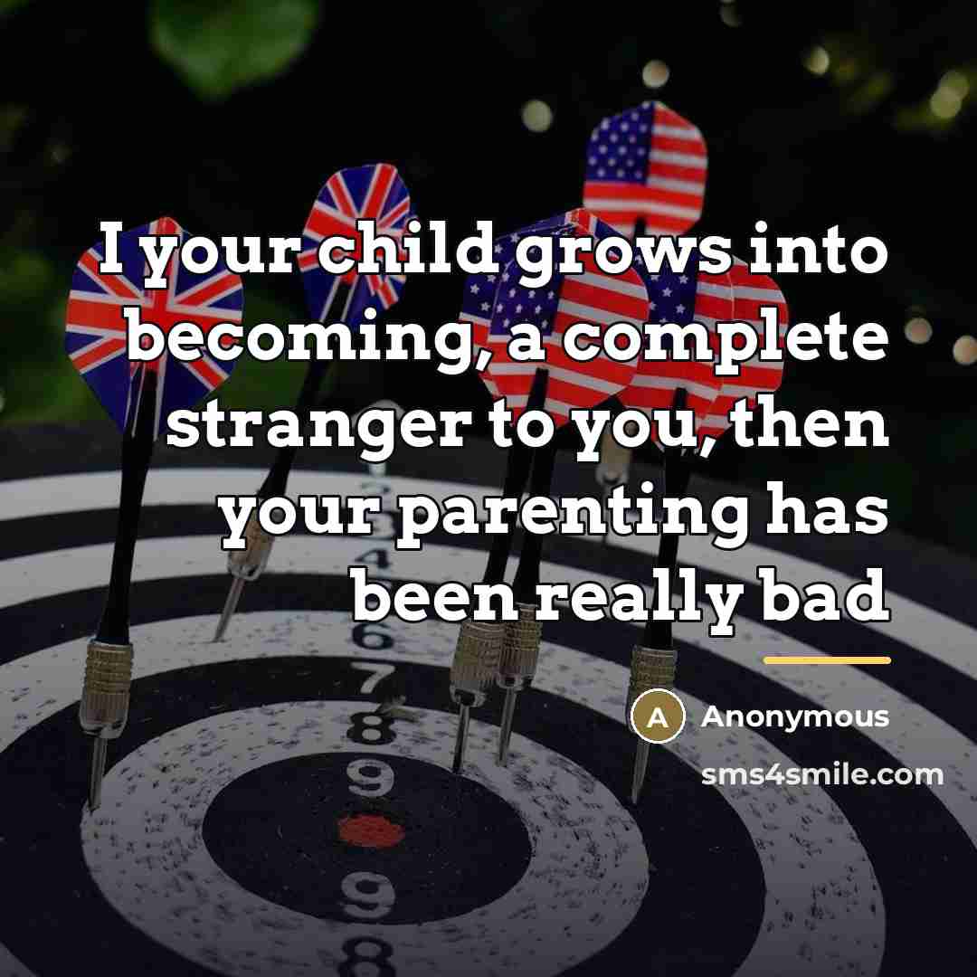 “I your child grows into becoming, a complete stranger to…” quote by Anonymous