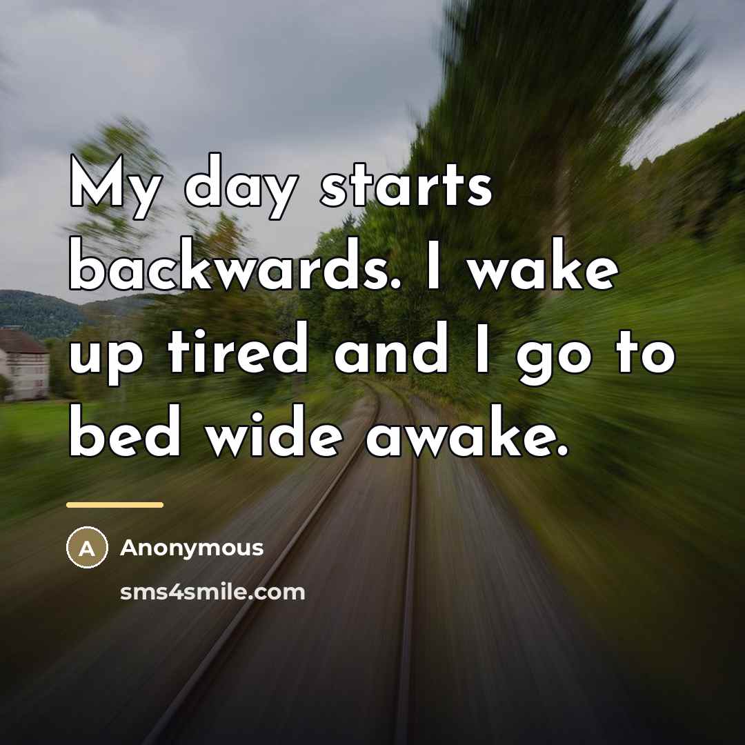 “My day starts backwards. I wake up tired and I…” quote by Anonymous