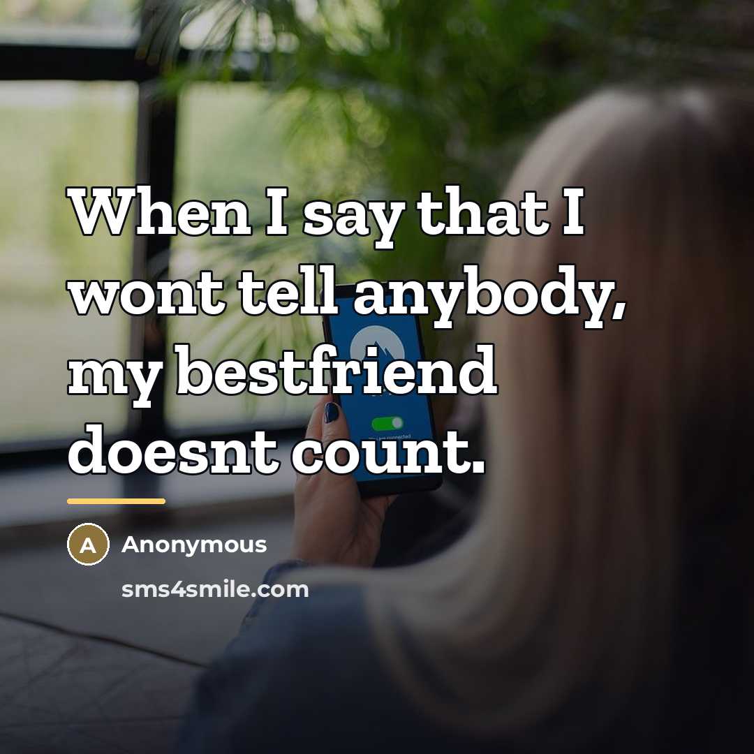 “When I say that I wont tell anybody, my bestfriend…” quote by Anonymous