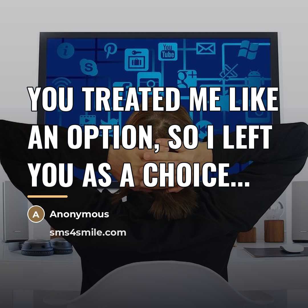 “You treated me like an OPTION, so I left you…” quote by Anonymous