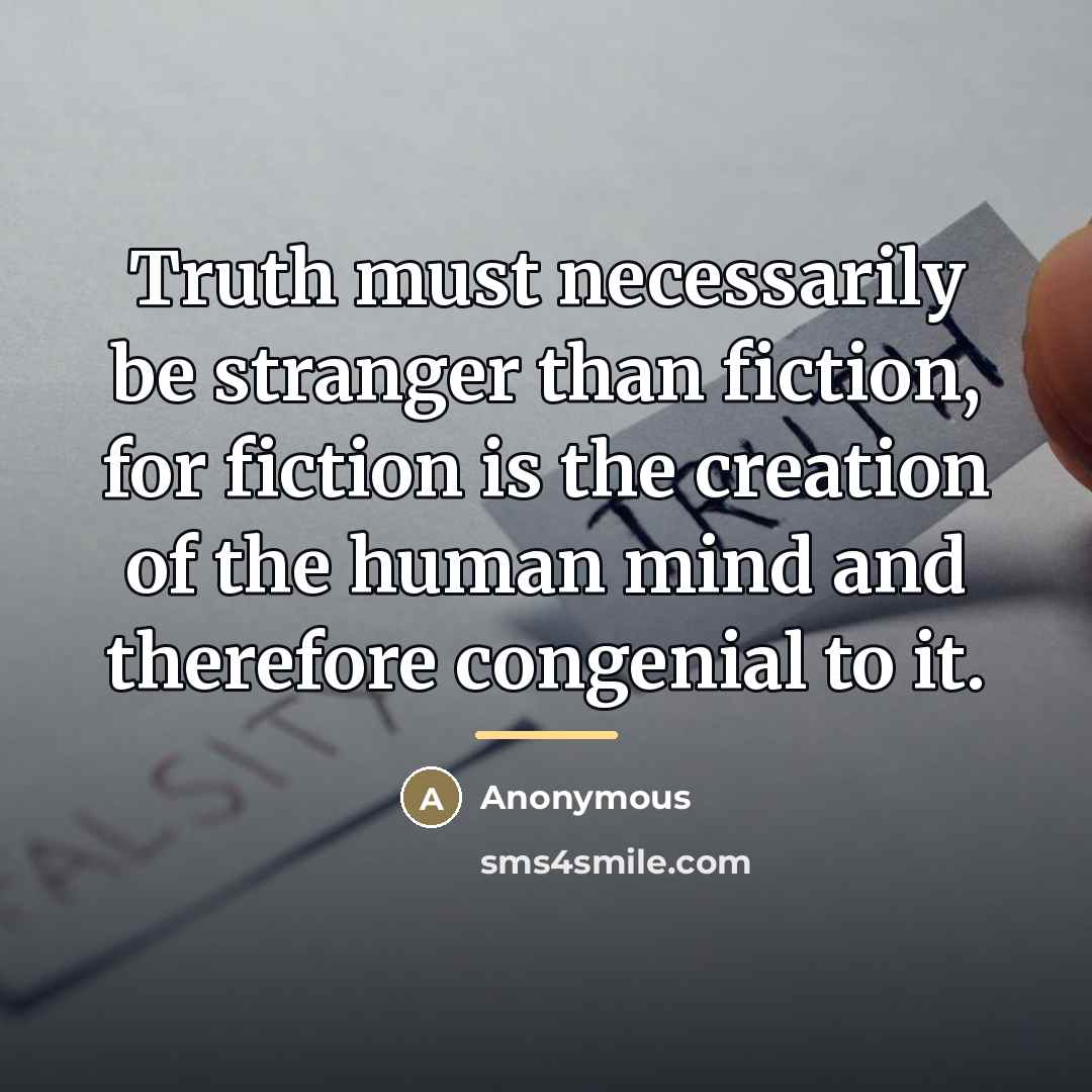 “Truth must necessarily be stranger than fiction, for fiction is…” quote by Anonymous
