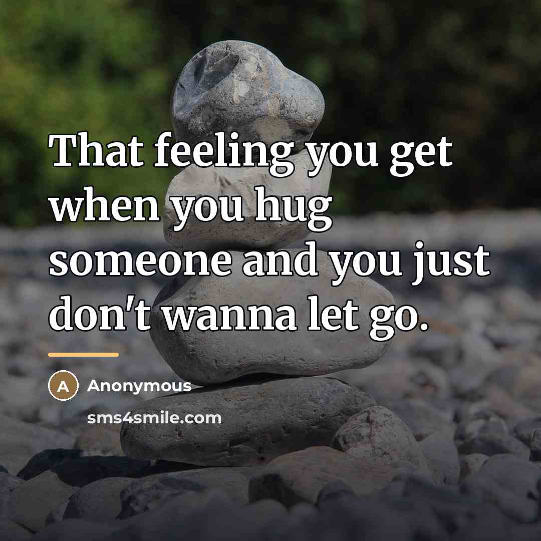 “That feeling you get when you hug someone and you…” quote by Anonymous