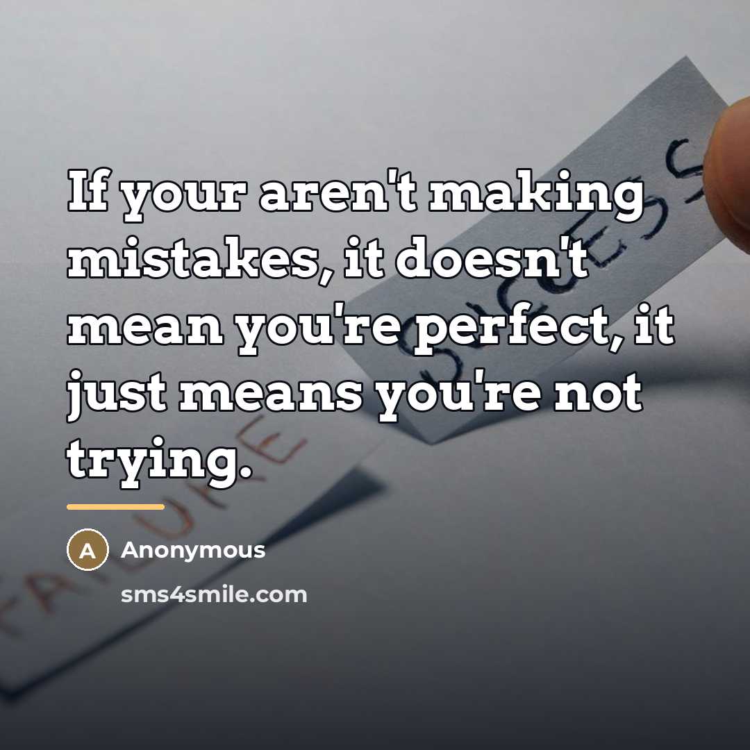 “If your aren't making mistakes, it doesn't mean you're perfect,…” quote by Anonymous