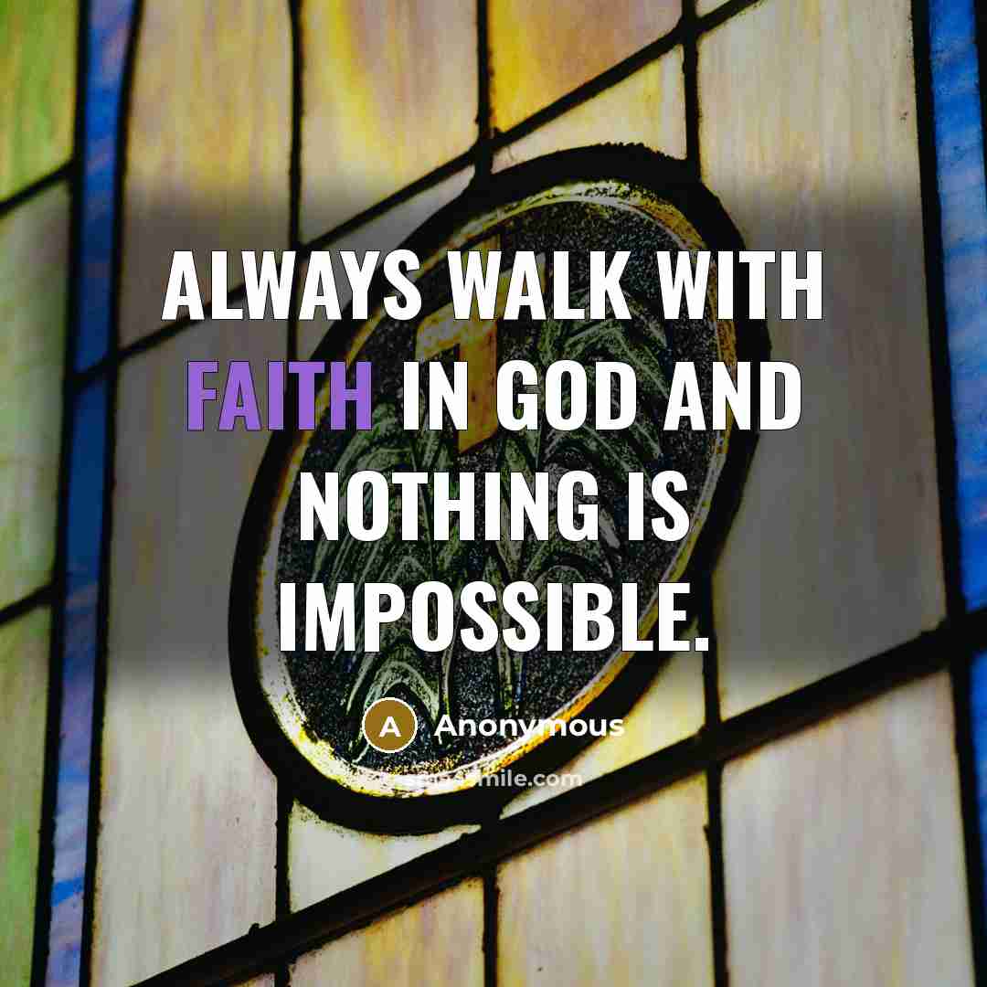 “Always walk with faith in God and nothing is impossible.…” quote by Anonymous