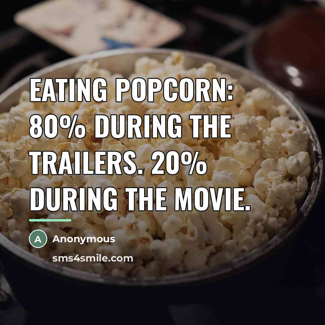 “Eating popcorn: 80% during the trailers. 20% during the movie.…” quote by Anonymous