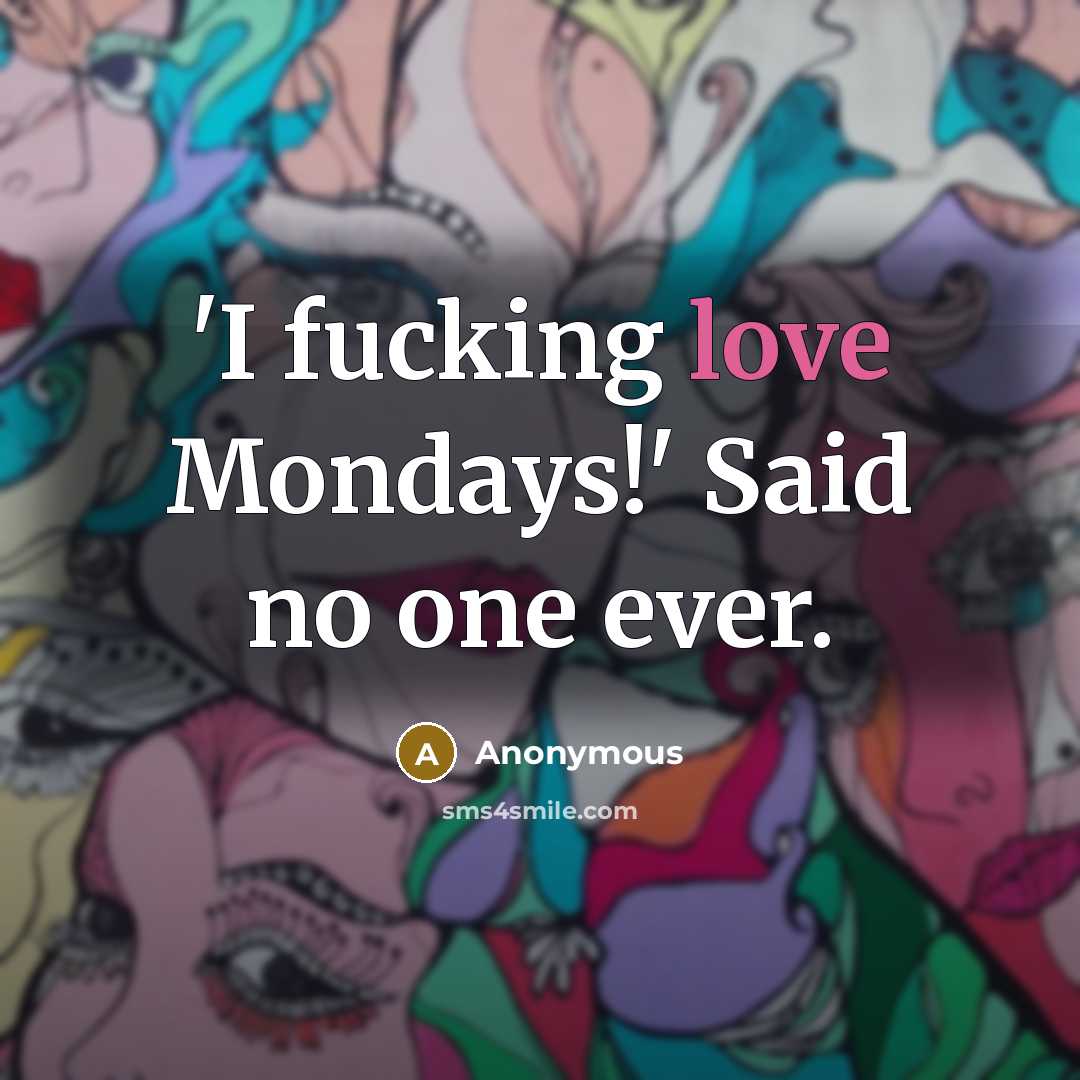 “'I fucking love Mondays!' Said no one ever.” quote by Anonymous