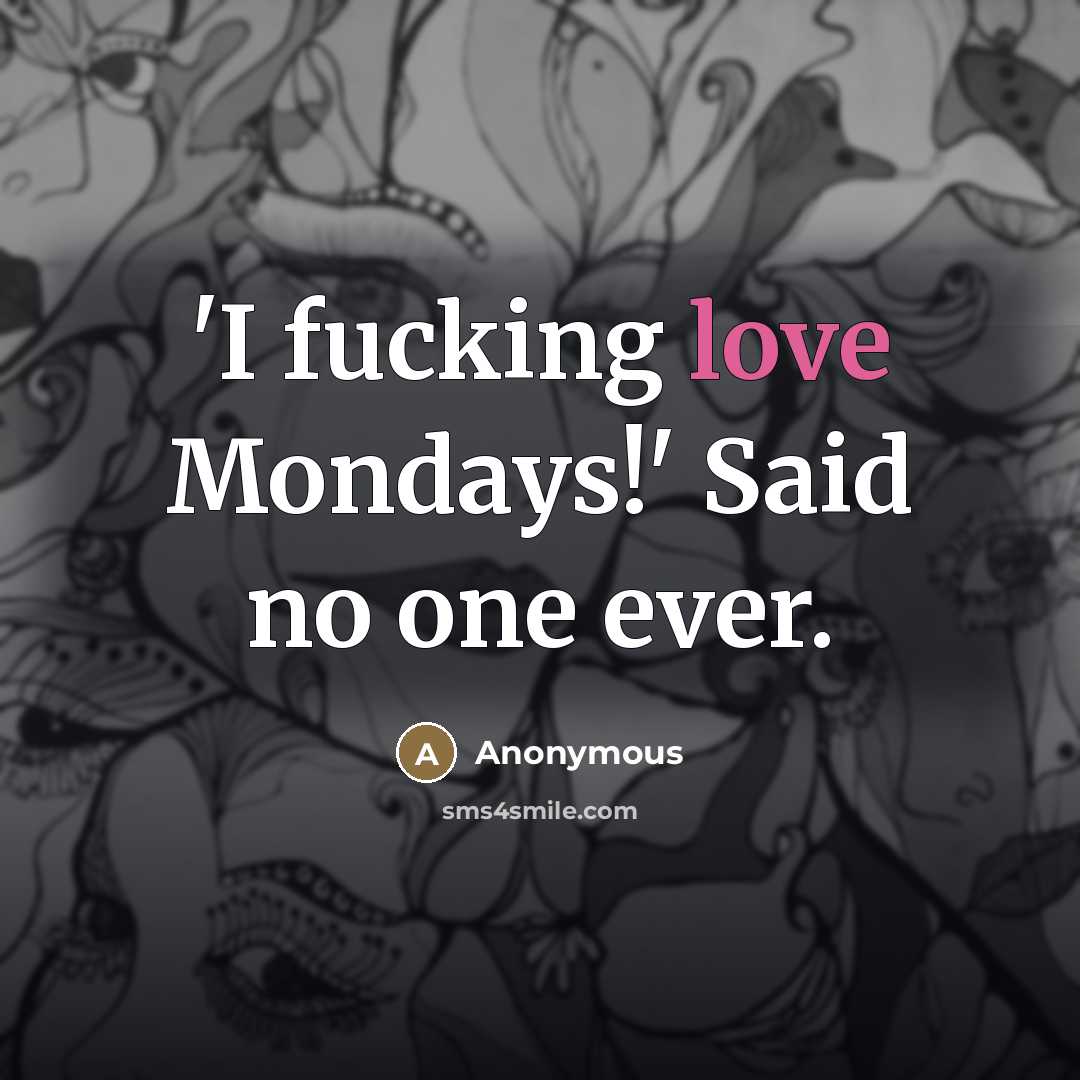 “'I fucking love Mondays!' Said no one ever.…” quote by Anonymous