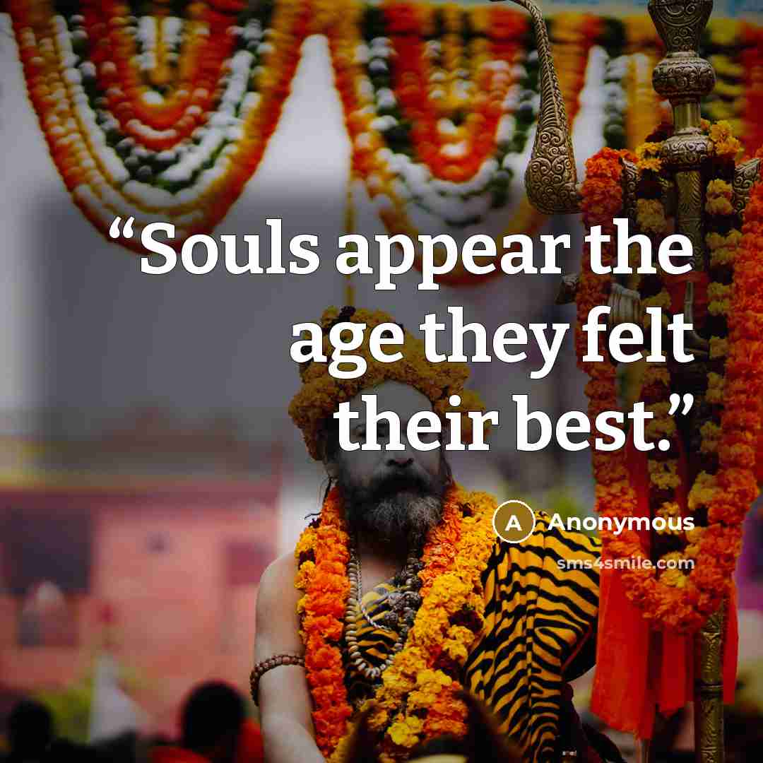 “Souls appear the age they felt their best.” quote by Anonymous