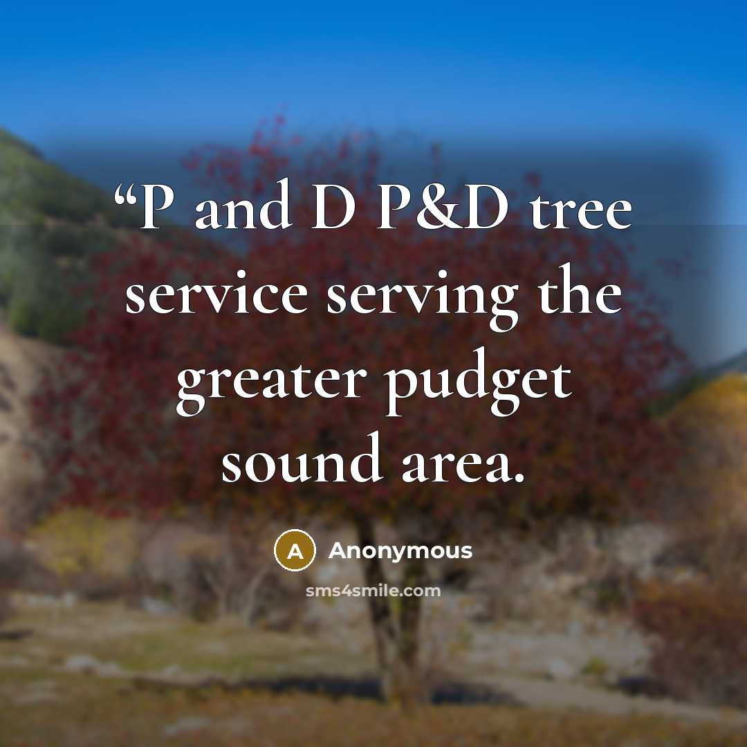 ““P and D P&D tree service serving the greater pudget sound area.” quote by Anonymous