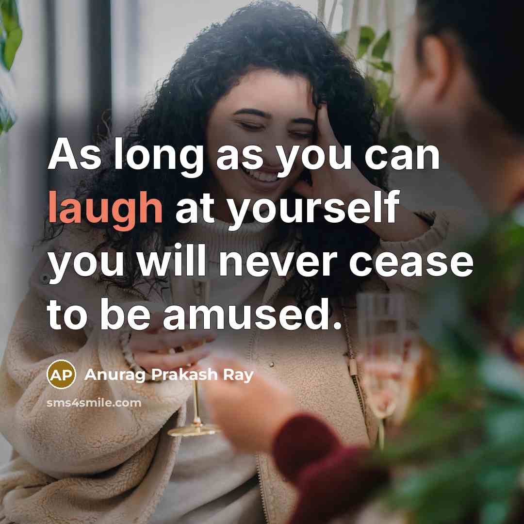 “As long as you can laugh at yourself you will…” quote by Anurag Prakash Ray