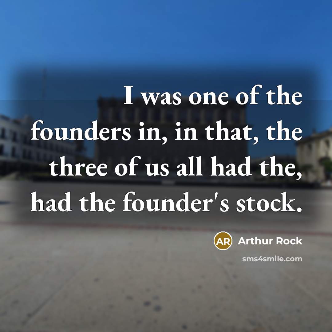 “I was one of the founders in, in that, the…” quote by Arthur Rock