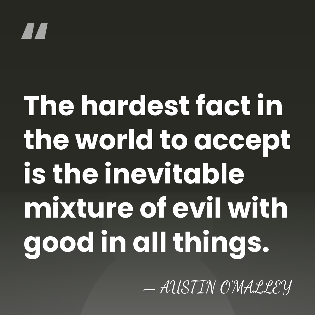 The hardest fact in the world to accept is the inevitable mixture&hellip; - Austin O'Malley
