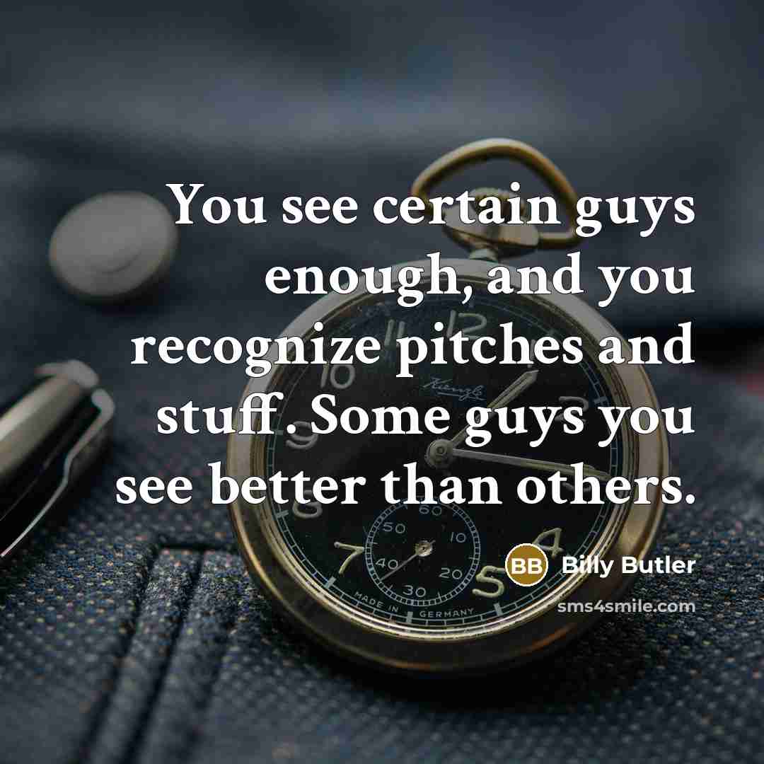 “You see certain guys enough, and you recognize pitches and…” quote by Billy Butler