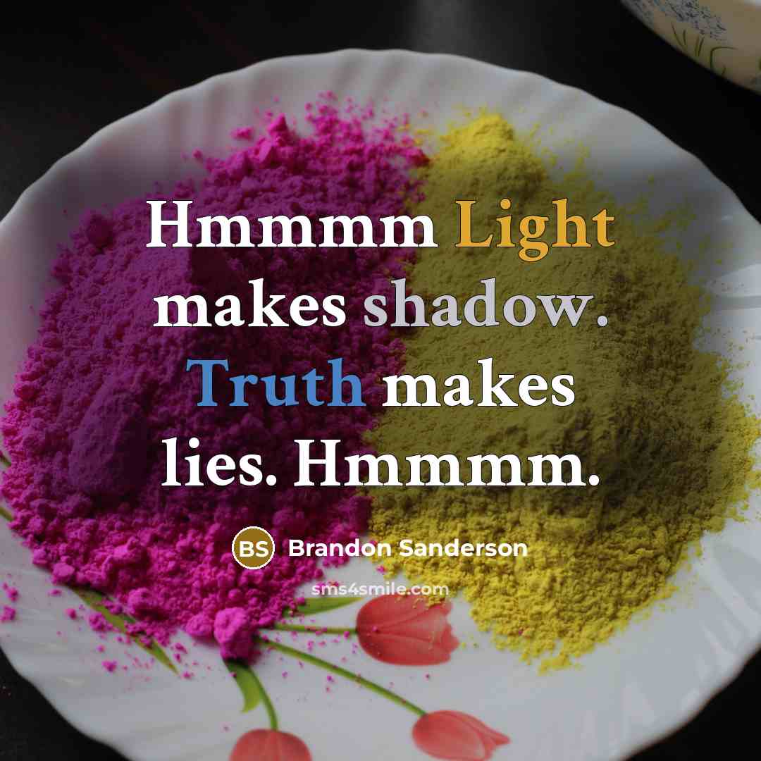 “Hmmmm Light makes shadow. Truth makes lies. Hmmmm.” quote by Brandon Sanderson