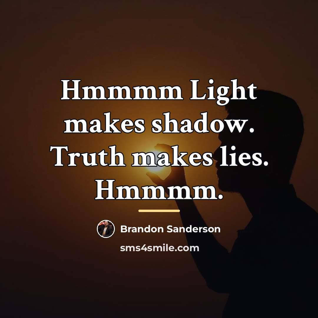 “Hmmmm Light makes shadow. Truth makes lies. Hmmmm.…” quote by Brandon Sanderson