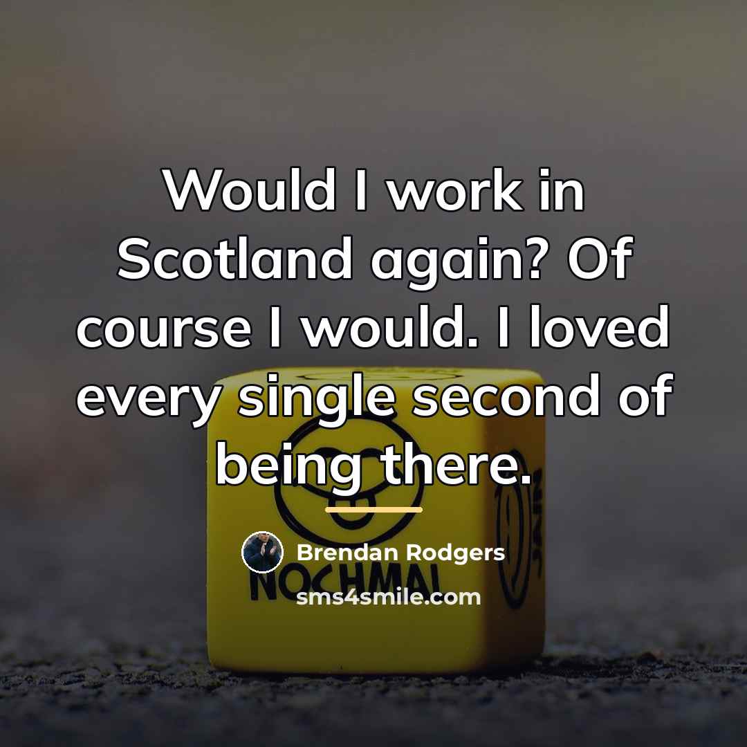 “Would I work in Scotland again? Of course I would.…” quote by Brendan Rodgers