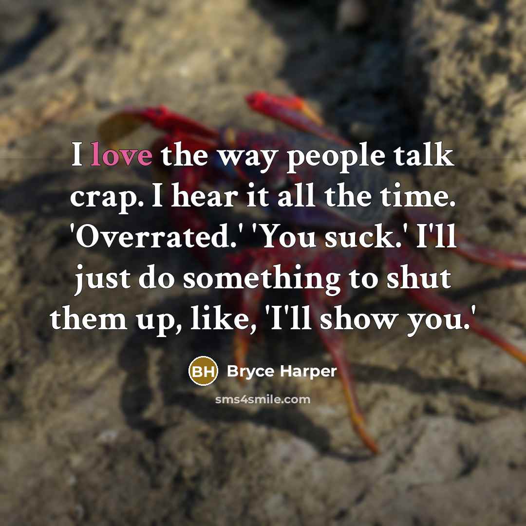 “I love the way people talk crap. I hear it…” quote by Bryce Harper
