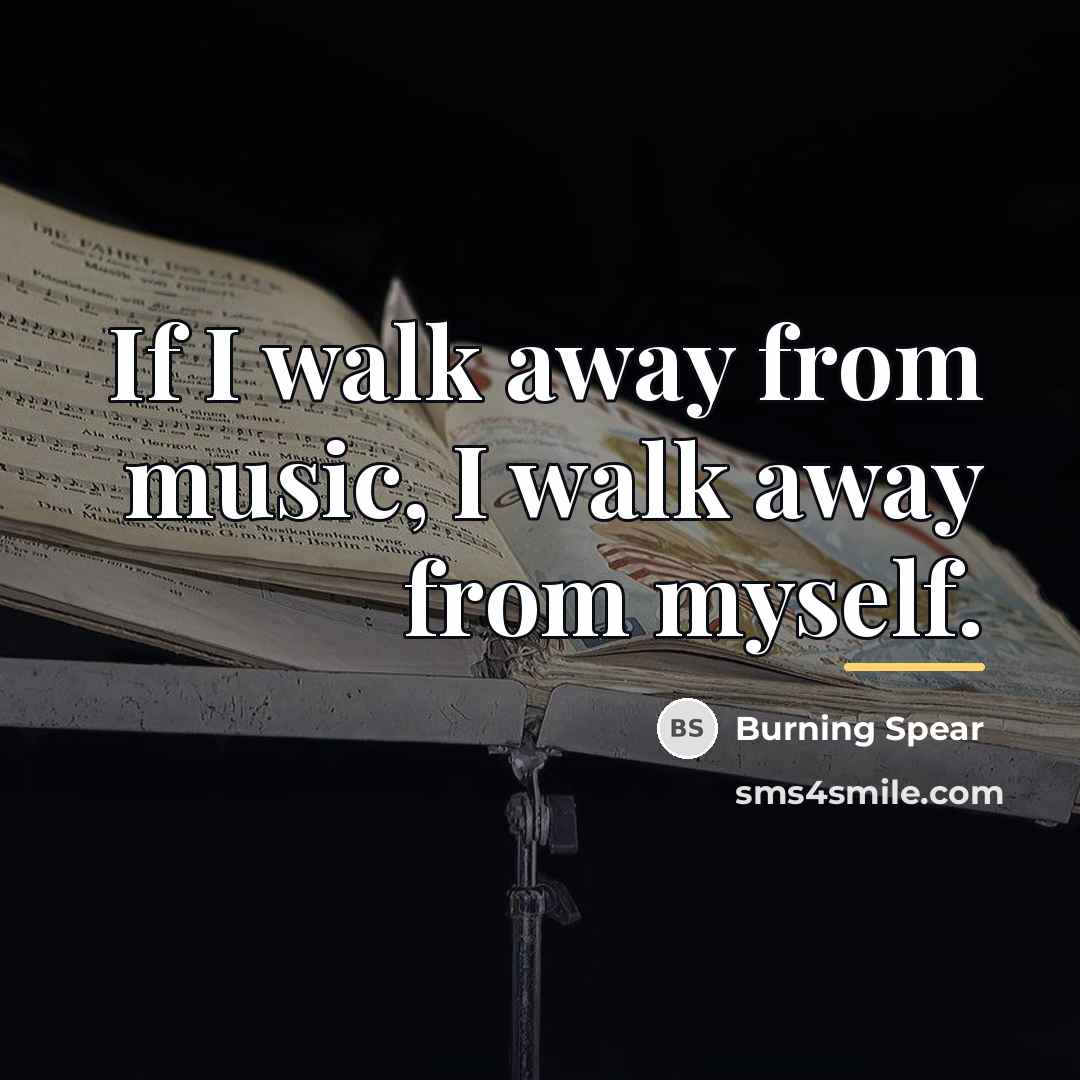 “If I walk away from music, I walk away from…” quote by Burning Spear