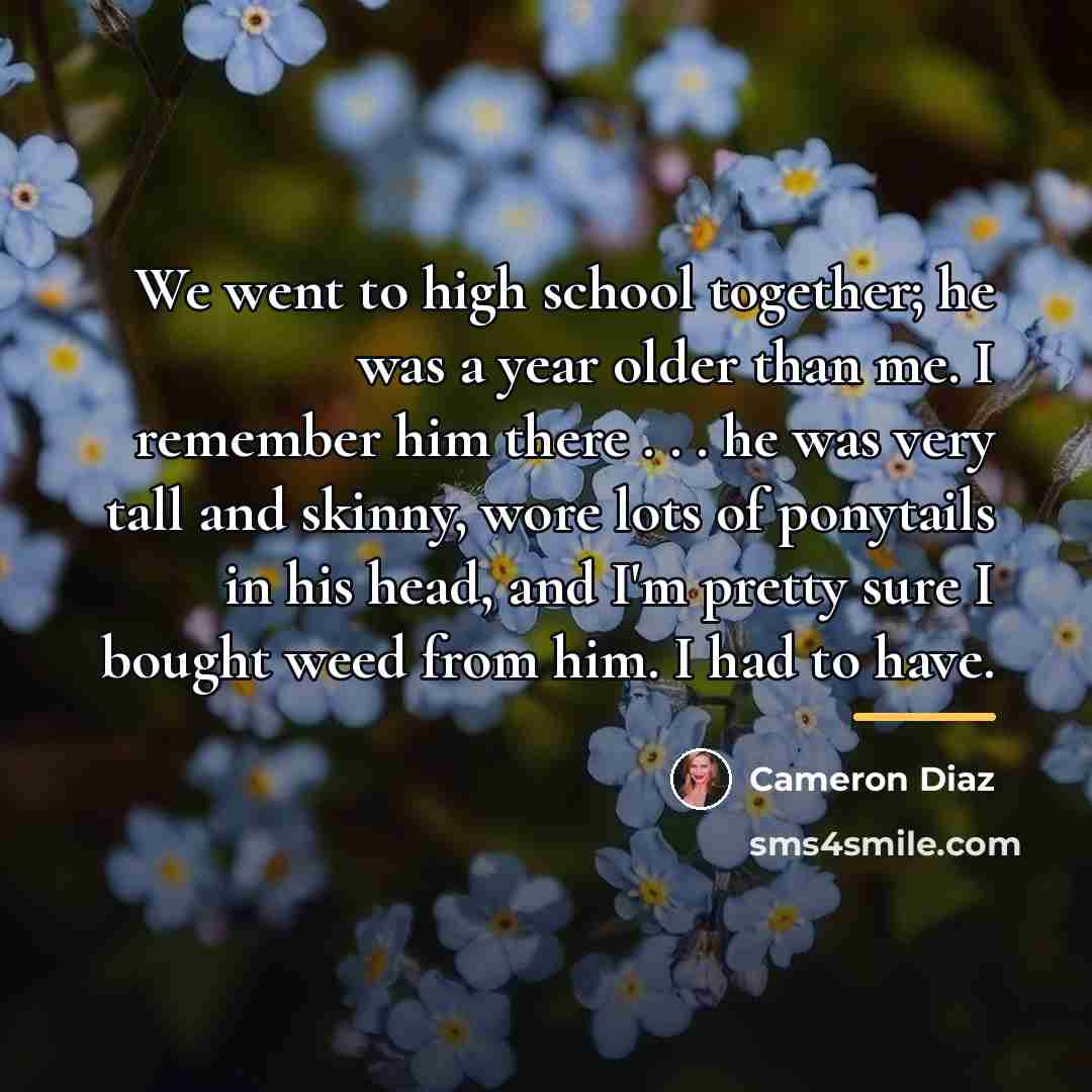 “We went to high school together; he was a year…” quote by Cameron Diaz