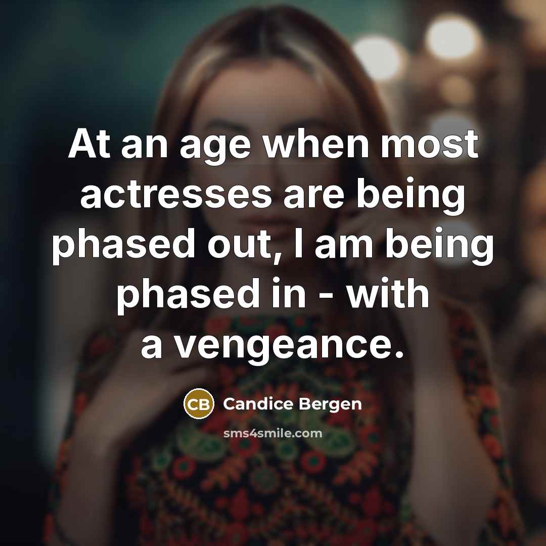 “At an age when most actresses are being phased out,…” quote by Candice Bergen